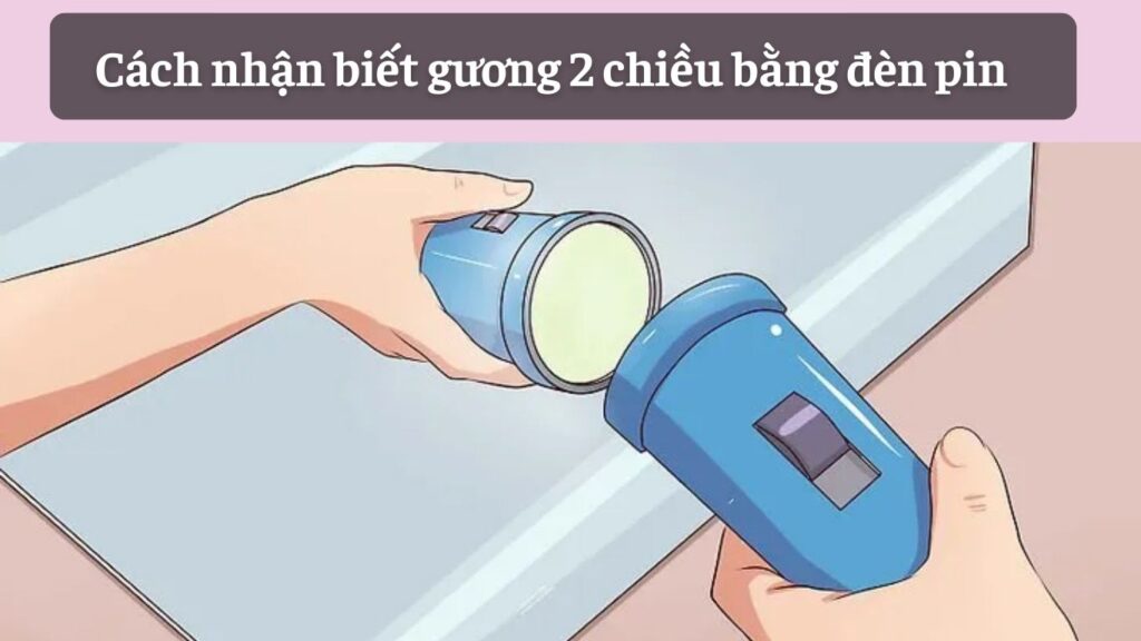 cách nhận biết gương 2 chiều bằng đèn pin