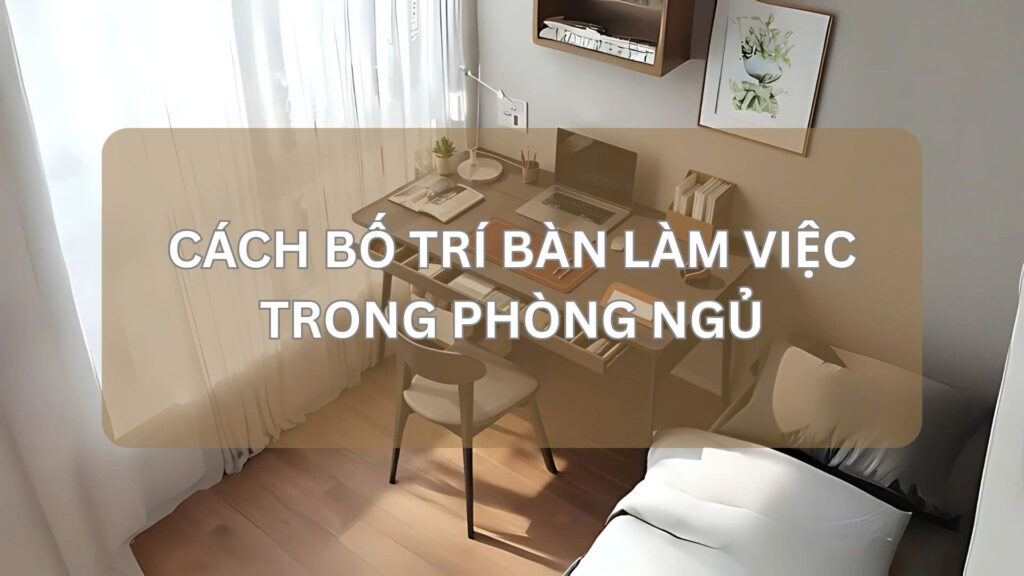 CÁCH BỐ TRÍ BÀN LÀM VIỆC TRONG PHÒNG NGỦ-THÍCH DECOR