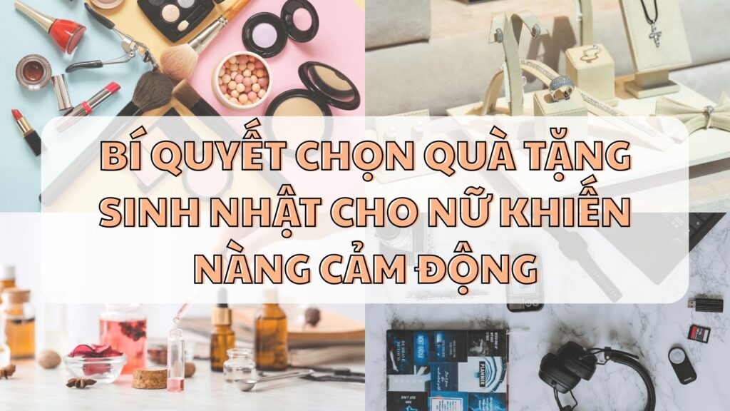 Bí quyết chọn quà tặng sinh nhật cho nữ khiến nàng cảm động