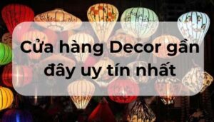 Thích Decor Cửa hàng decor gần đây